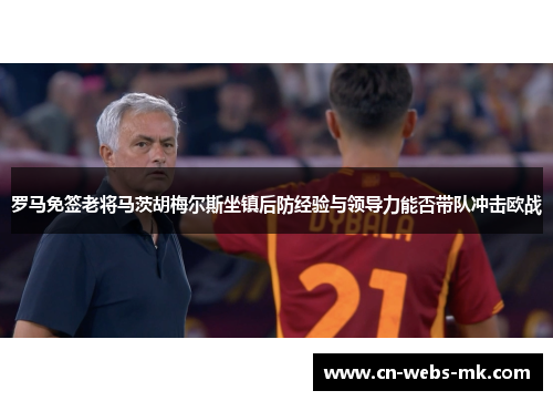 罗马免签老将马茨胡梅尔斯坐镇后防经验与领导力能否带队冲击欧战 罗马免签老将马茨胡梅尔斯坐镇后防经验与领导力能否带队冲击欧战